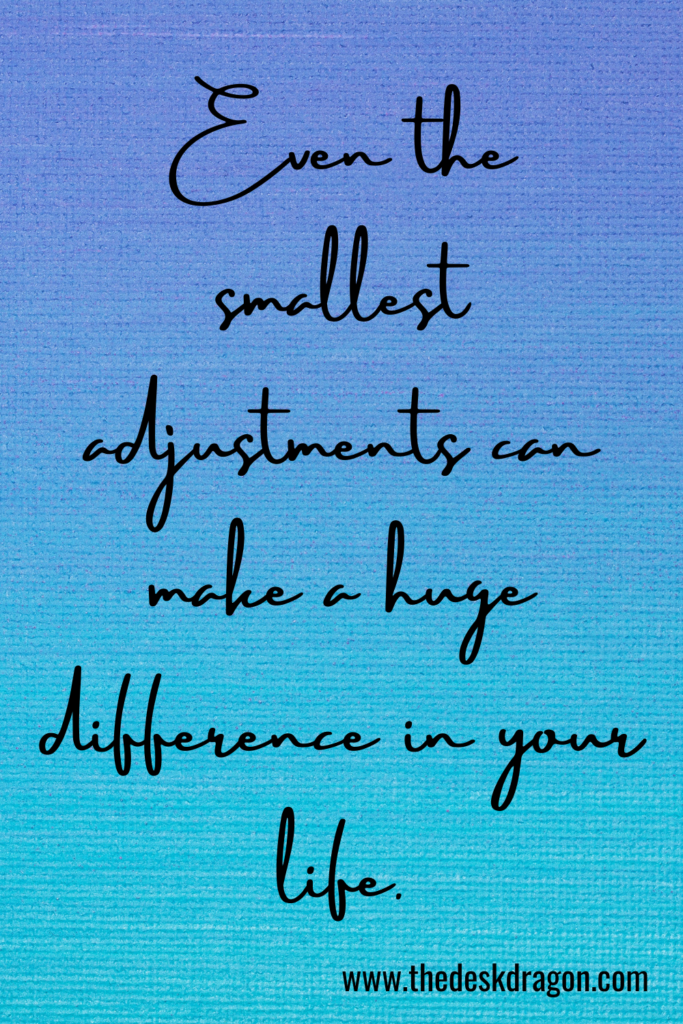 the smallest adjustment can make a huge difference