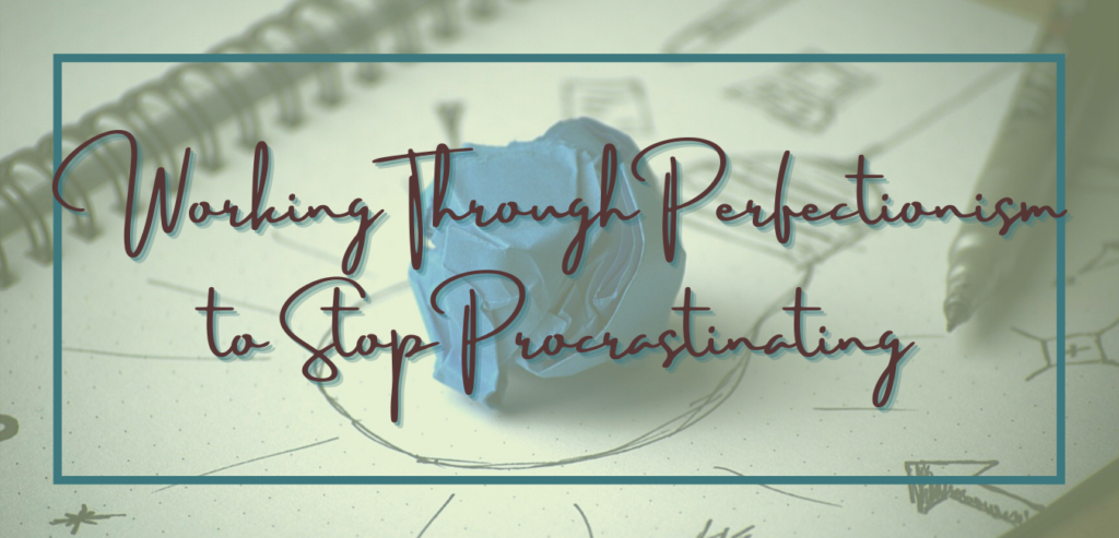 Working through perfectionism to stop procrastinating