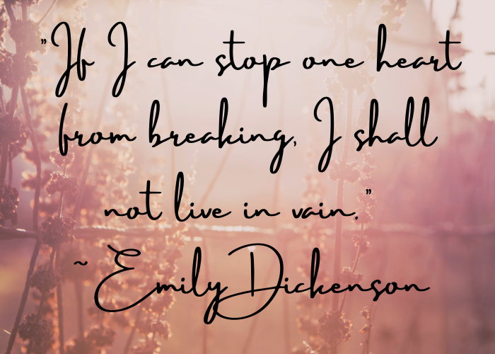 Emily Dickenson quote: if I can stop one heart from breaking...