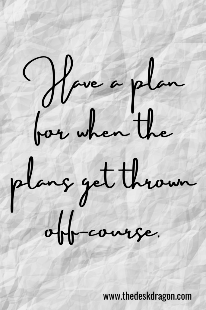 Have a plan for when the plans get thrown off-course.