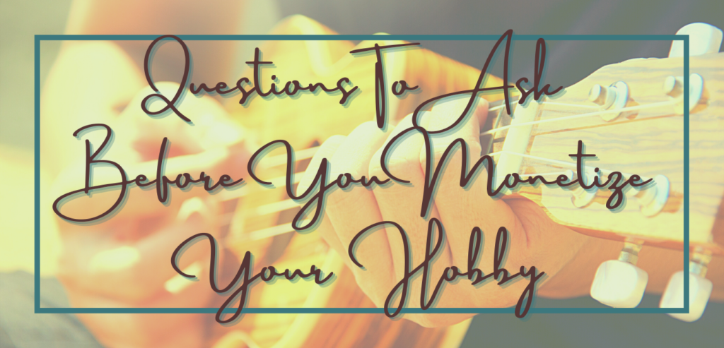 Questions to ask before you monetize your hobby